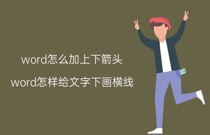 word怎么加上下箭头 word怎样给文字下画横线？